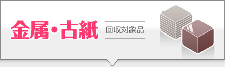 金属・古紙：回収対象製品